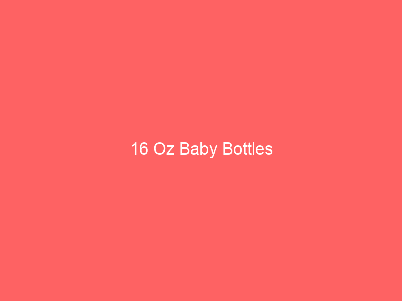 16 Oz Baby Bottles