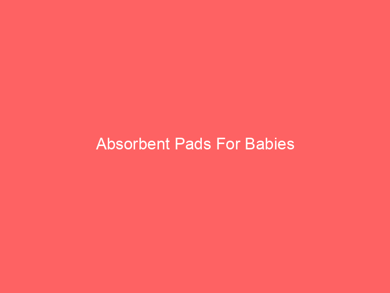 Absorbent Pads For Babies