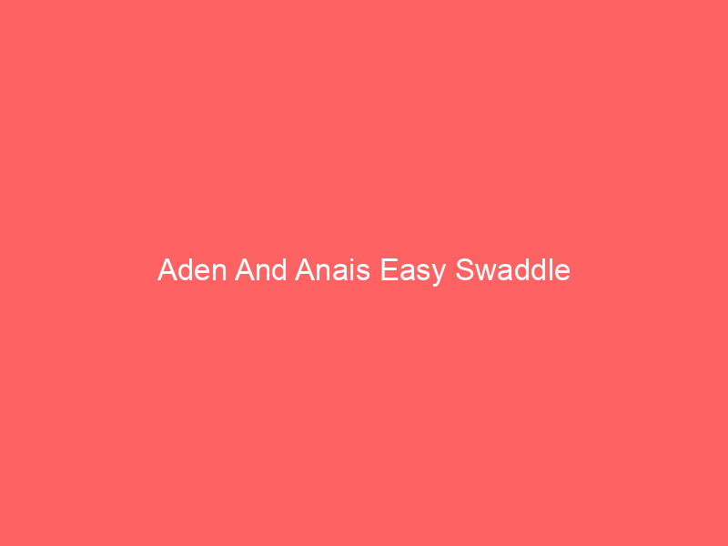 Aden And Anais Easy Swaddle