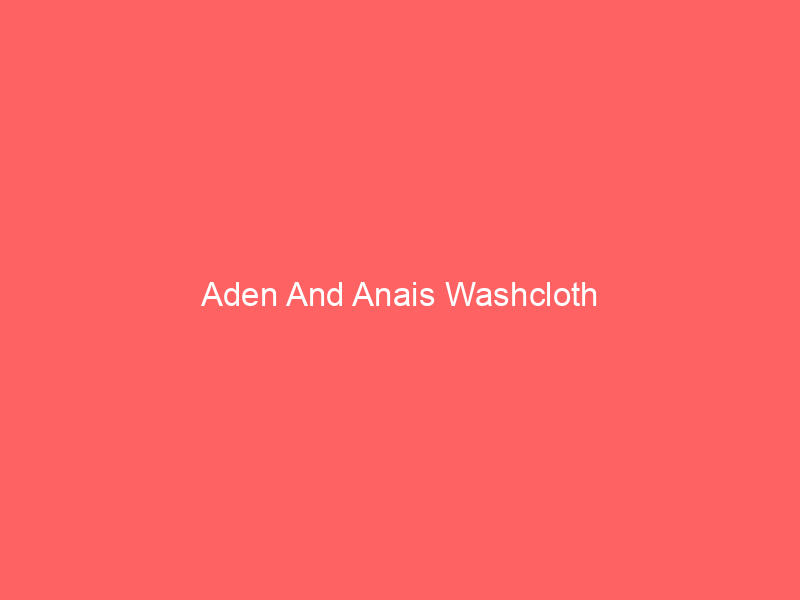 Aden And Anais Washcloth