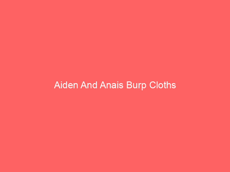 Aiden And Anais Burp Cloths