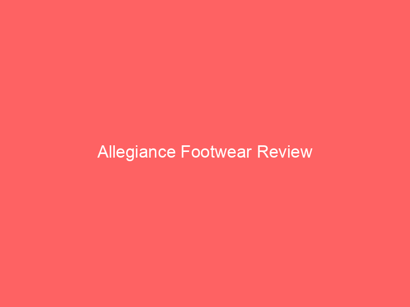 Allegiance Footwear Review