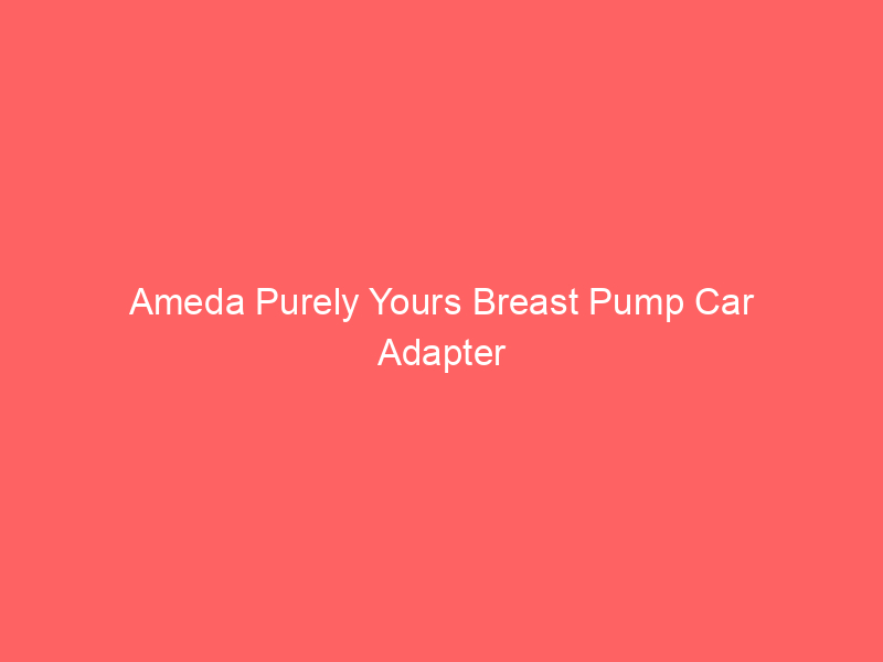 Ameda Purely Yours Breast Pump Car Adapter