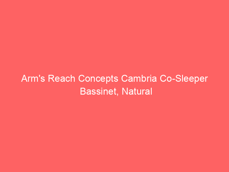 Arm’s Reach Concepts Cambria Co-Sleeper Bassinet, Natural