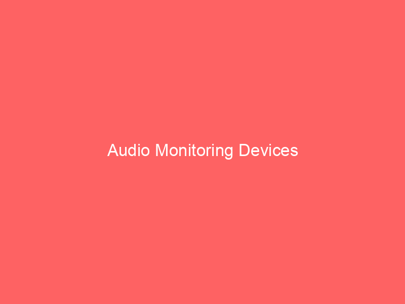 Audio Monitoring Devices