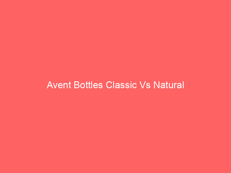 Avent Bottles Classic Vs Natural