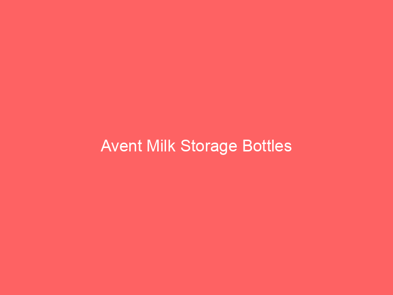 Avent Milk Storage Bottles