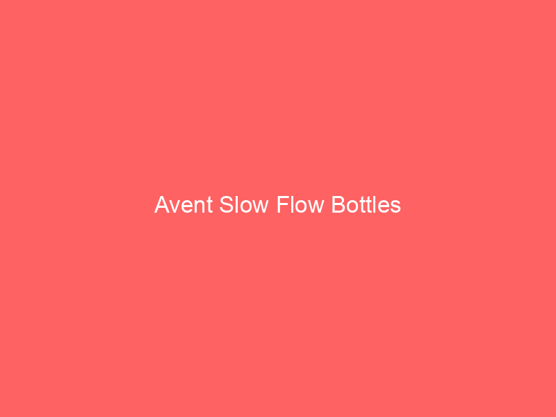 Avent Slow Flow Bottles