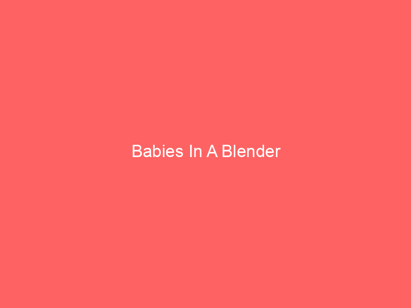 Babies In A Blender