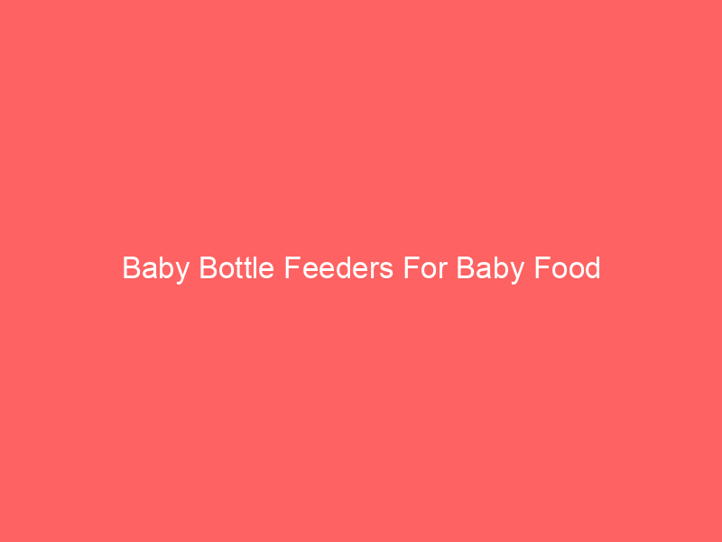 Baby Bottle Feeders For Baby Food
