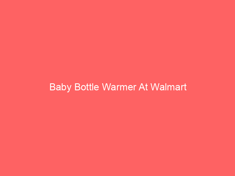 Baby Bottle Warmer At Walmart