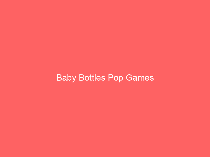 Baby Bottles Pop Games