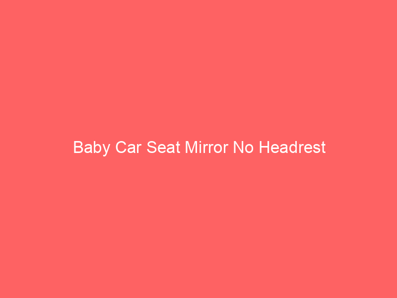Baby Car Seat Mirror No Headrest