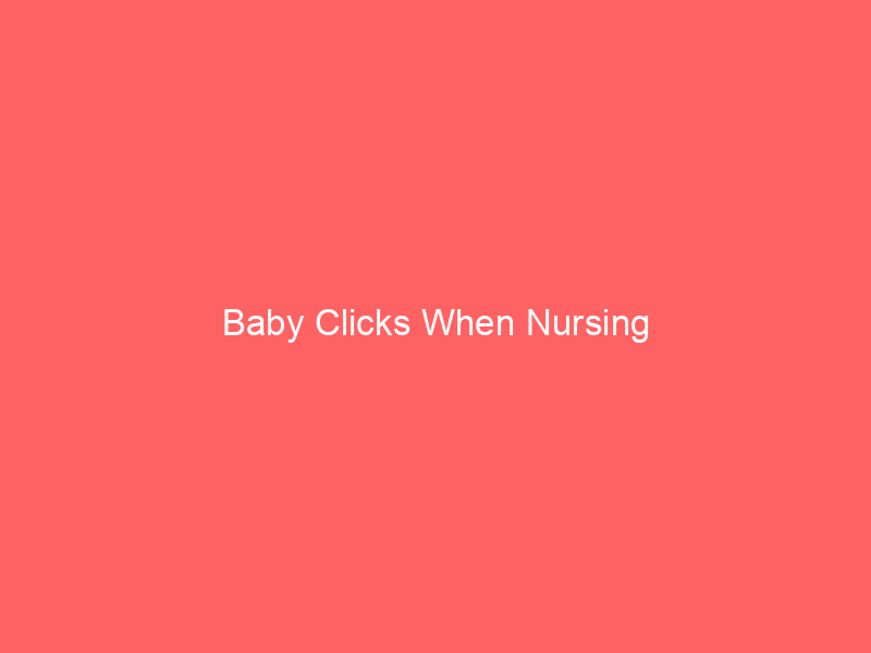 Baby Clicks When Nursing