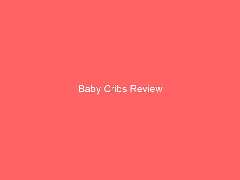 Baby Cribs Review