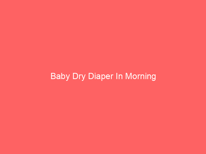 Baby Dry Diaper In Morning