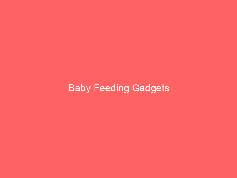 Baby Feeding Gadgets