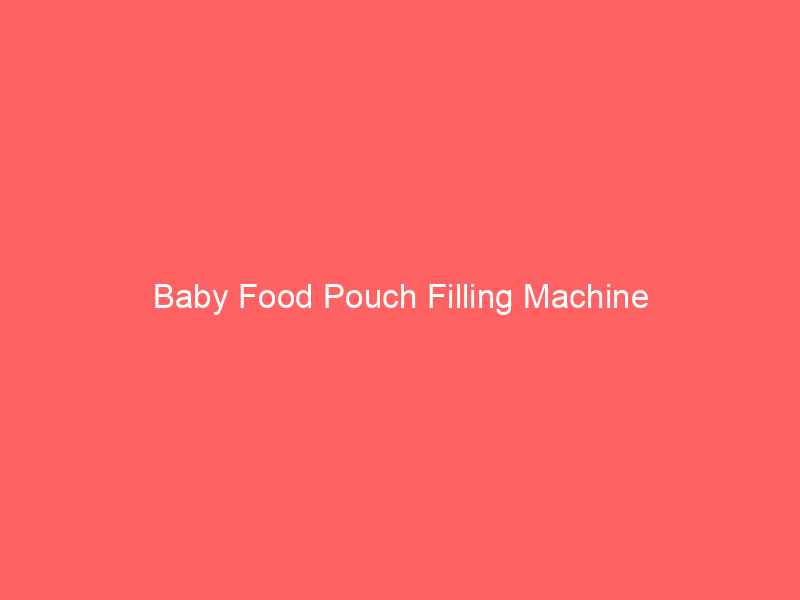 Baby Food Pouch Filling Machine