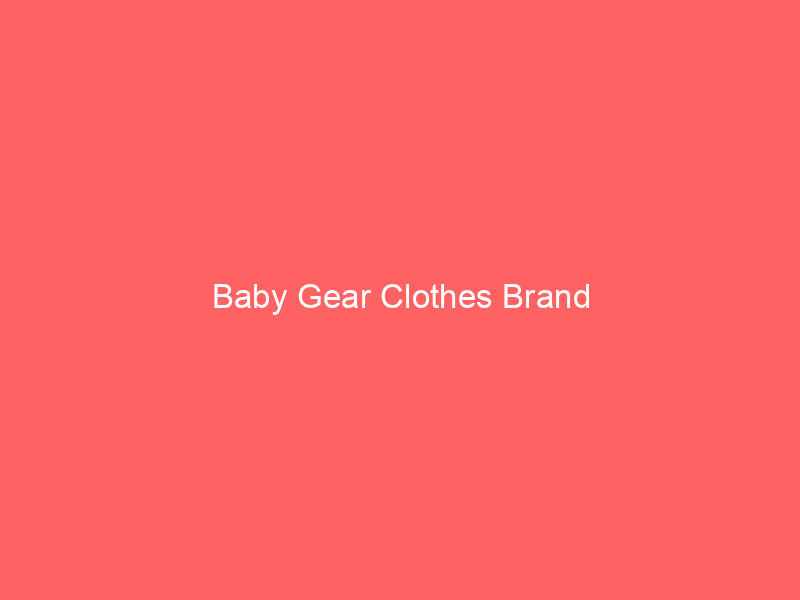Baby Gear Clothes Brand