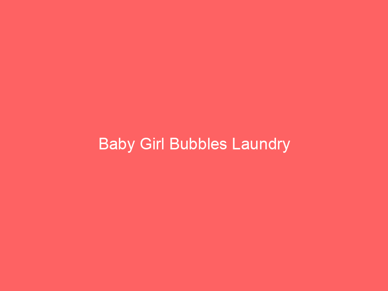 Baby Girl Bubbles Laundry