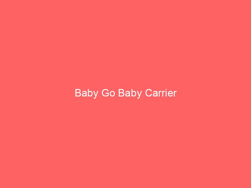 Baby Go Baby Carrier