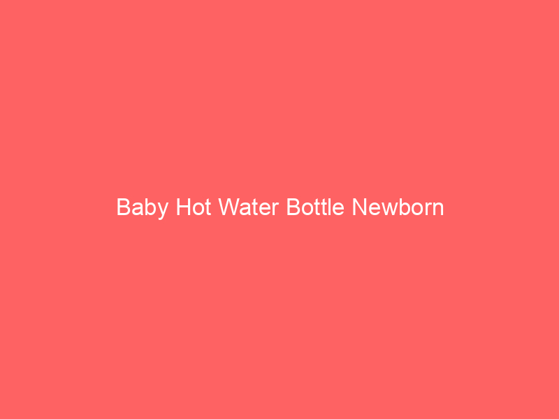 Baby Hot Water Bottle Newborn