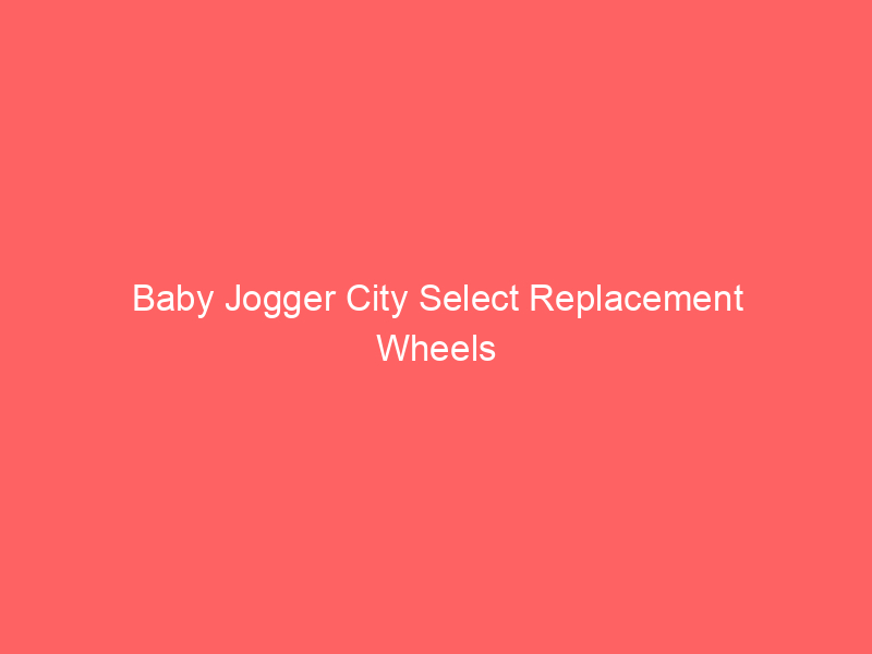 Baby Jogger City Select Replacement Wheels