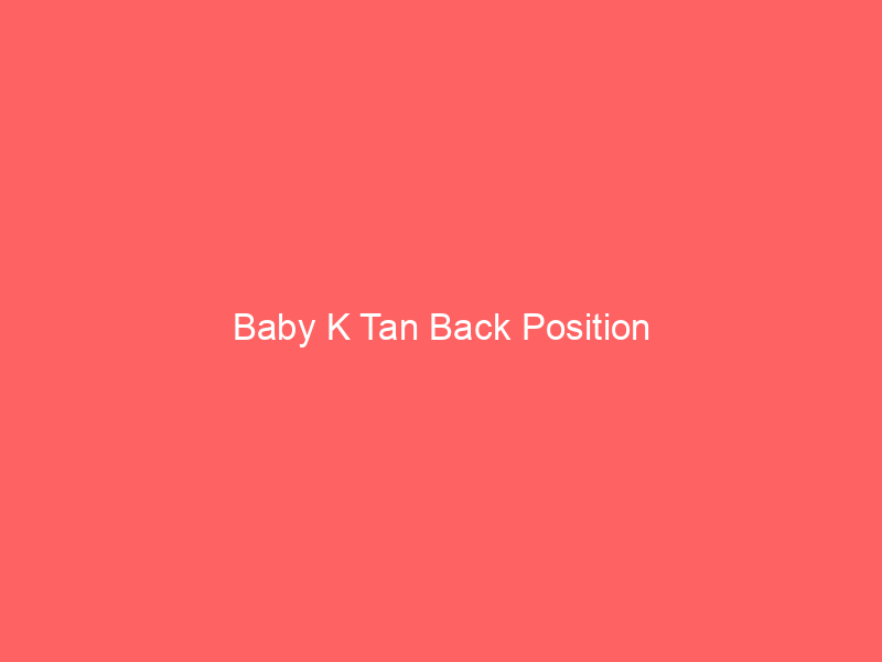 Baby K Tan Back Position
