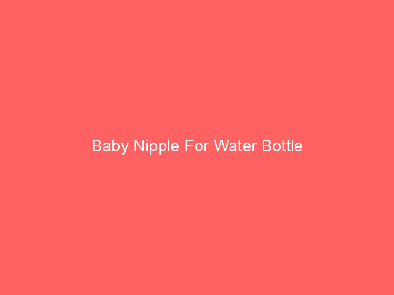 Baby Nipple For Water Bottle