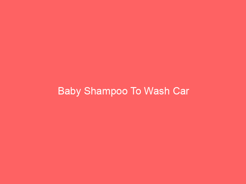 Baby Shampoo To Wash Car