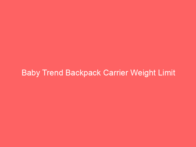 Baby Trend Backpack Carrier Weight Limit