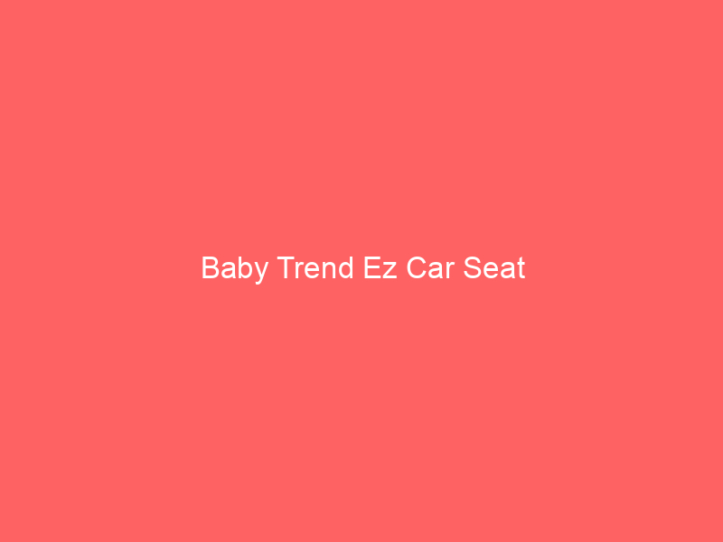Baby Trend Ez Car Seat