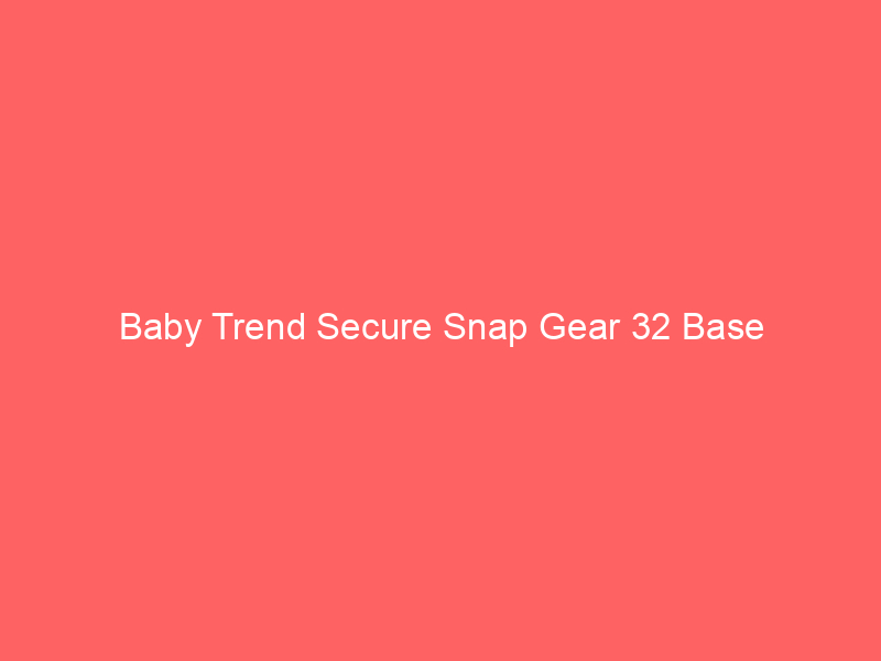 Baby Trend Secure Snap Gear 32 Base