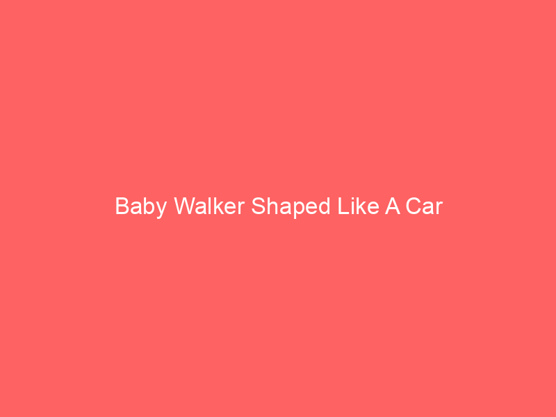 Baby Walker Shaped Like A Car