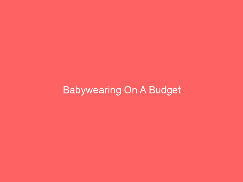 Babywearing On A Budget