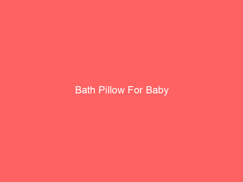 Bath Pillow For Baby