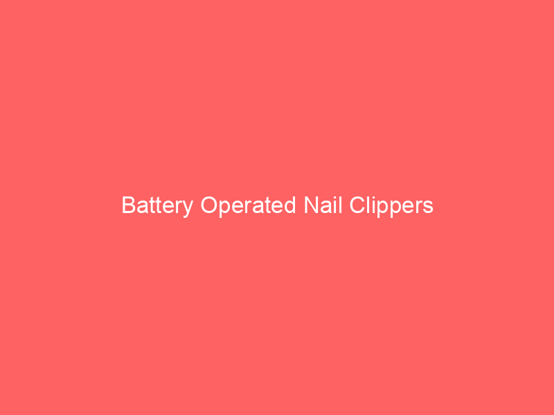 Battery Operated Nail Clippers