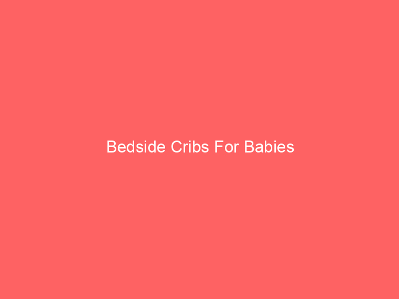 Bedside Cribs For Babies