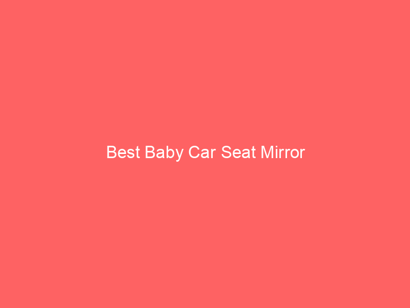 Best Baby Car Seat Mirror