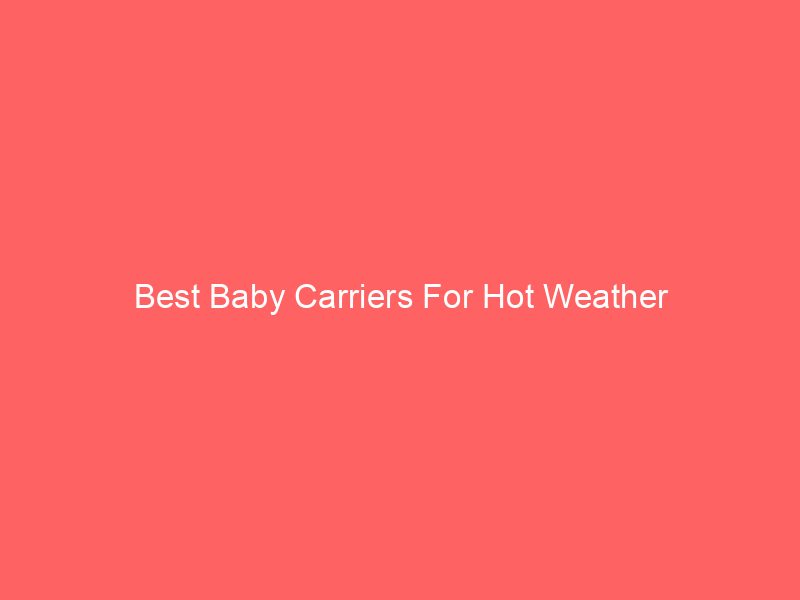Best Baby Carriers For Hot Weather