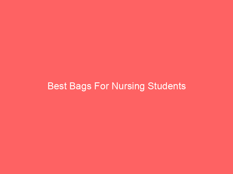 Best Bags For Nursing Students