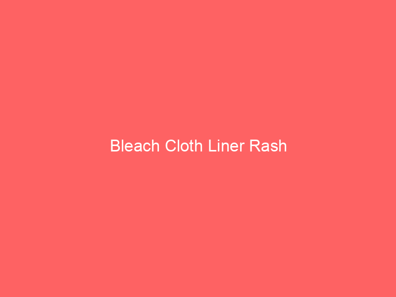 Bleach Cloth Liner Rash