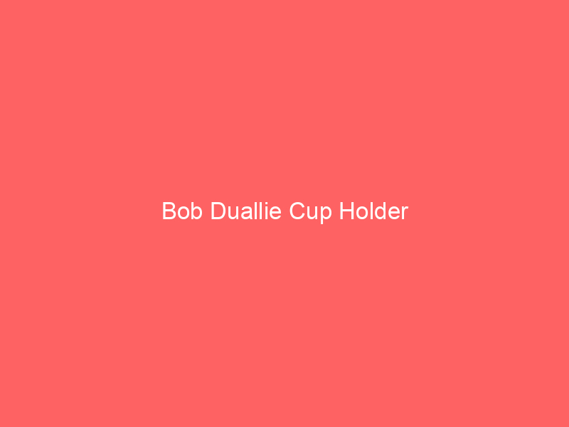 Bob Duallie Cup Holder