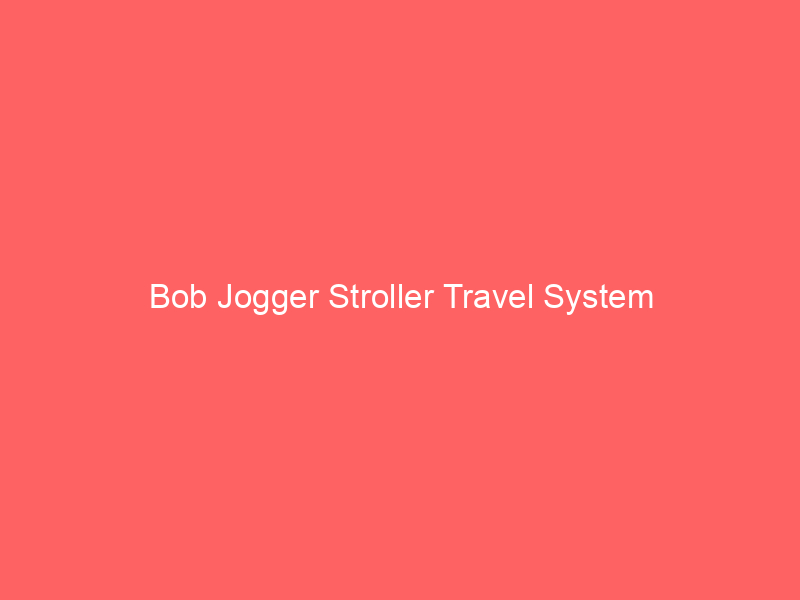 Bob Jogger Stroller Travel System