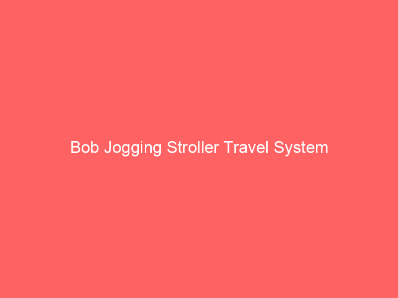 Bob Jogging Stroller Travel System