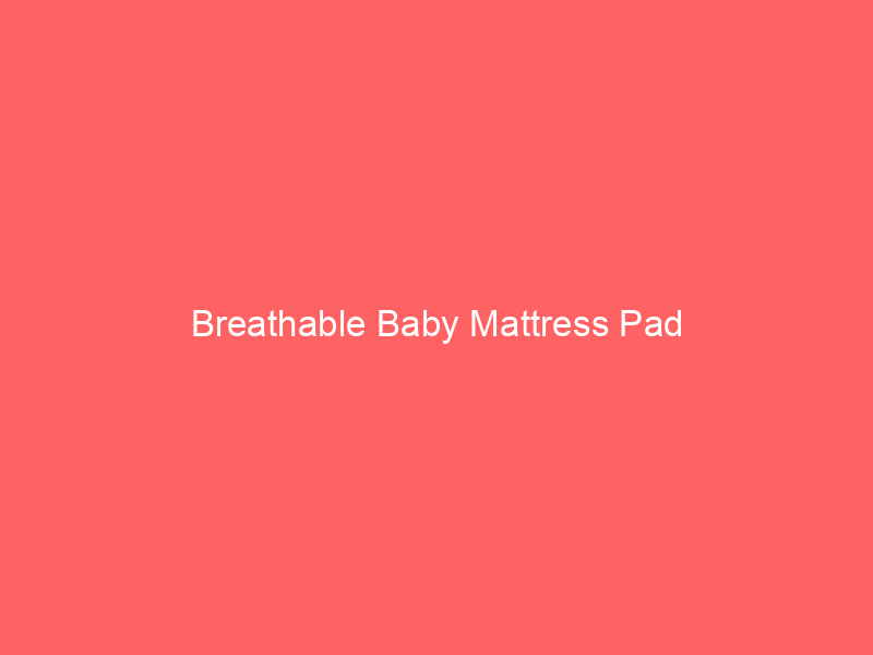 Breathable Baby Mattress Pad