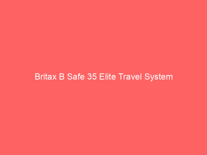 Britax B Safe 35 Elite Travel System