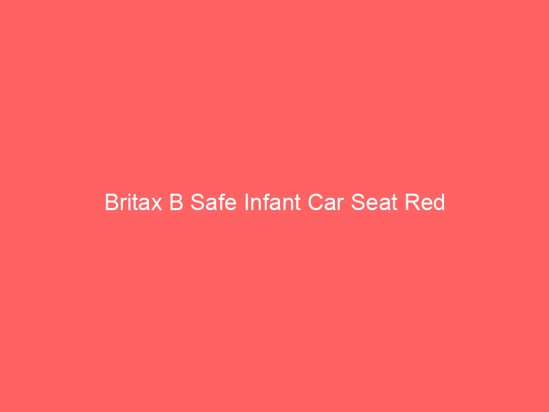 Britax B Safe Infant Car Seat Red