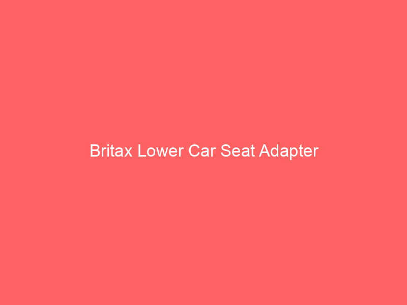Britax Lower Car Seat Adapter