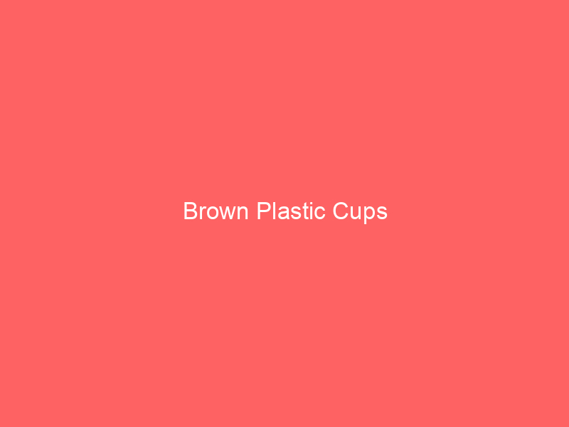 Brown Plastic Cups